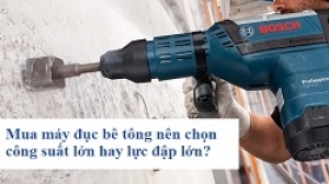 Mua máy đục bê tông nên chọn công suất lớn hay lực đập lớn?